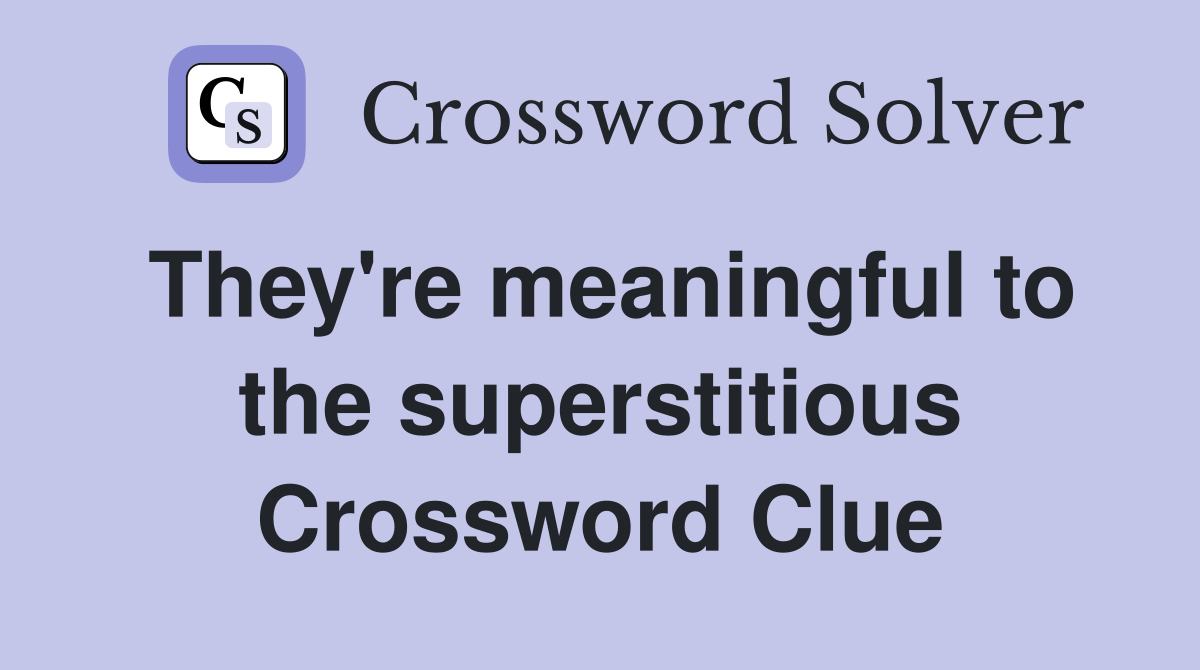 They're meaningful to the superstitious Crossword Clue