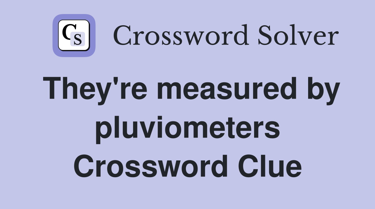 They're measured by pluviometers Crossword Clue