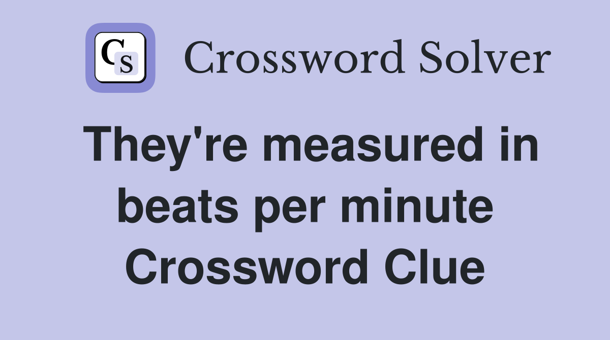 They're measured in beats per minute Crossword Clue