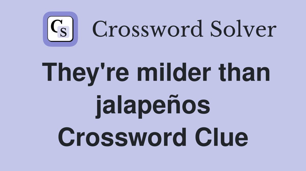 They're milder than jalapeños Crossword Clue