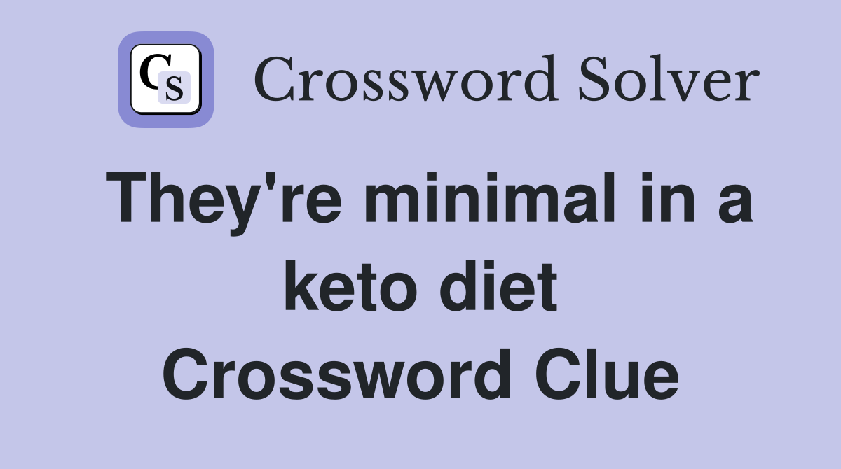 They're minimal in a keto diet Crossword Clue