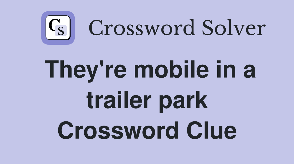 They're mobile in a trailer park Crossword Clue