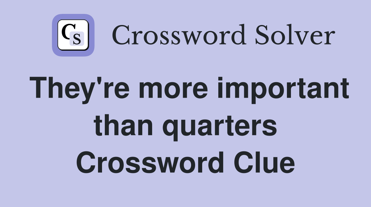 They're more important than quarters Crossword Clue