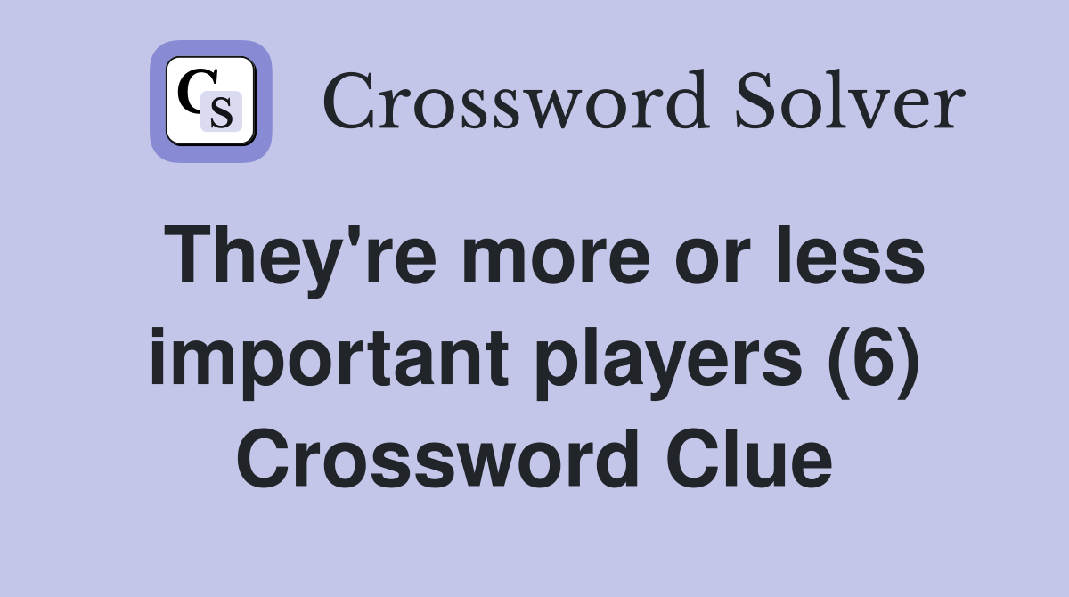 They're more or less important players (6) Crossword Clue