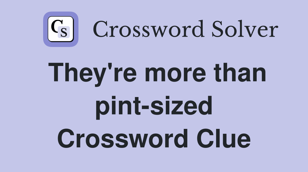 They're more than pint-sized Crossword Clue