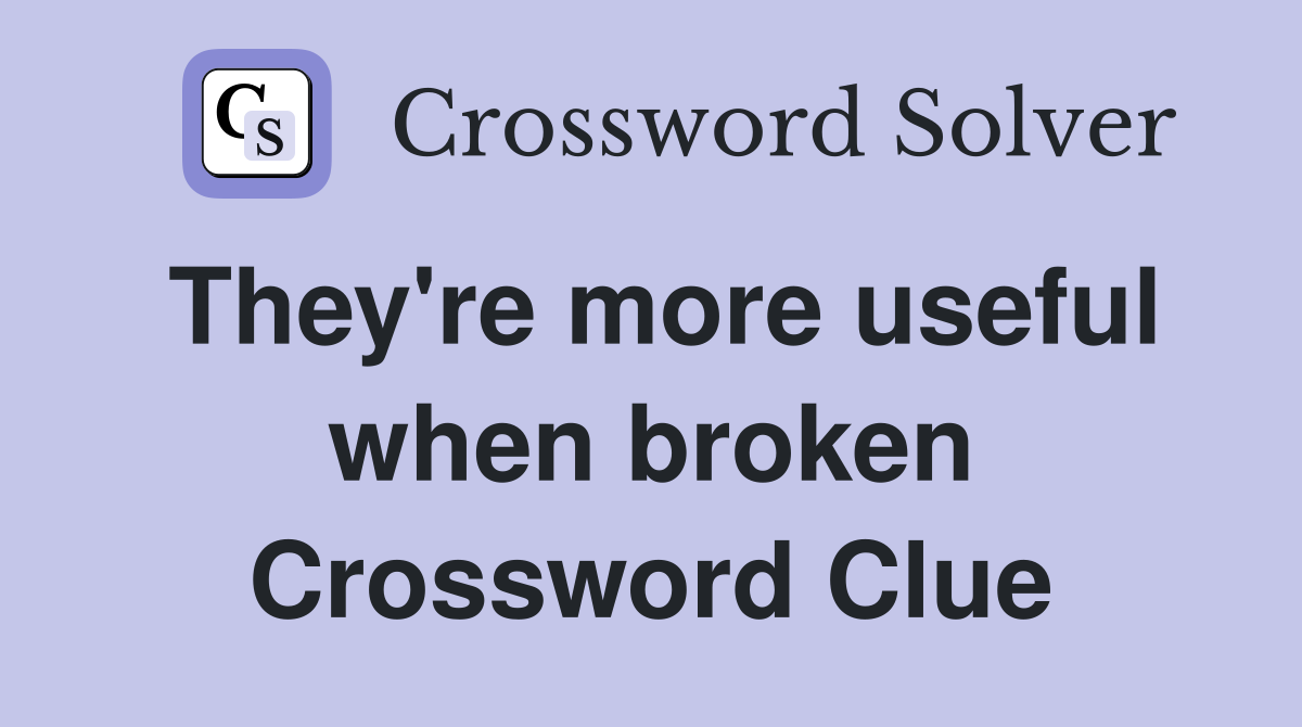 They're more useful when broken Crossword Clue