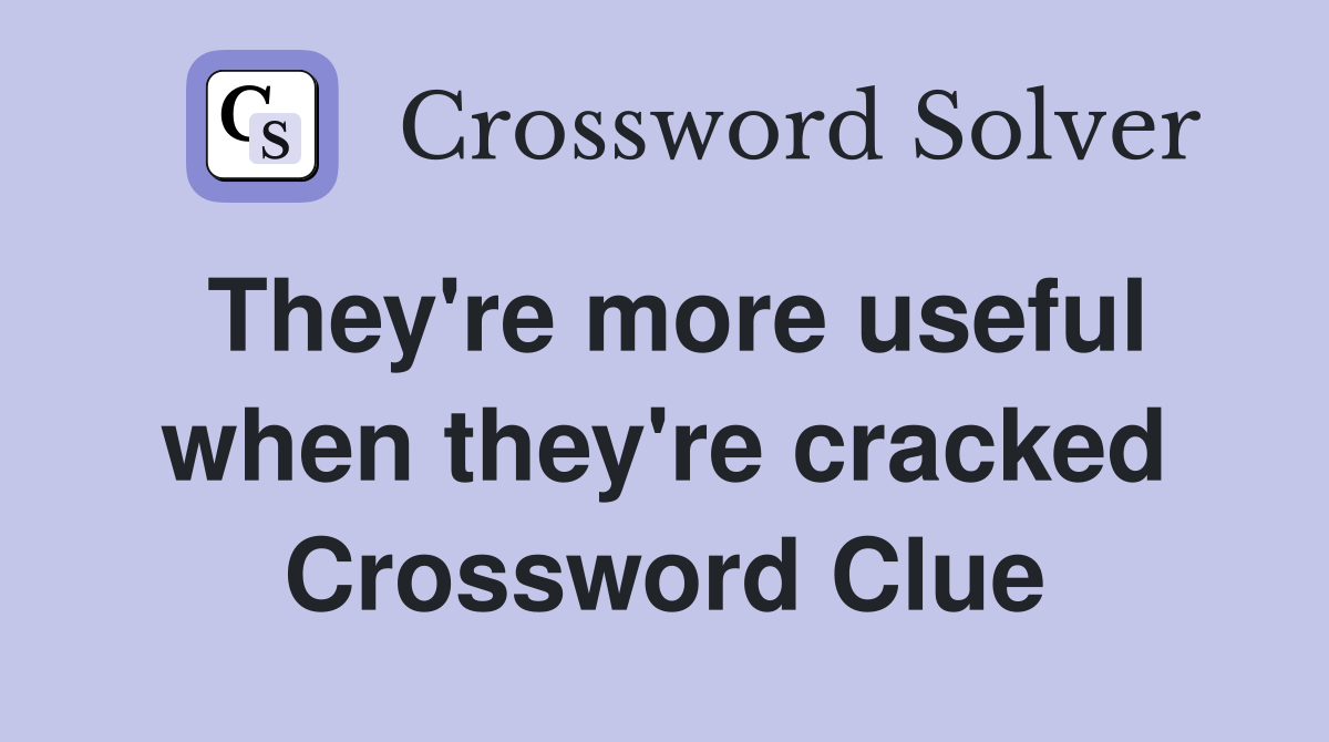 They're more useful when they're cracked Crossword Clue