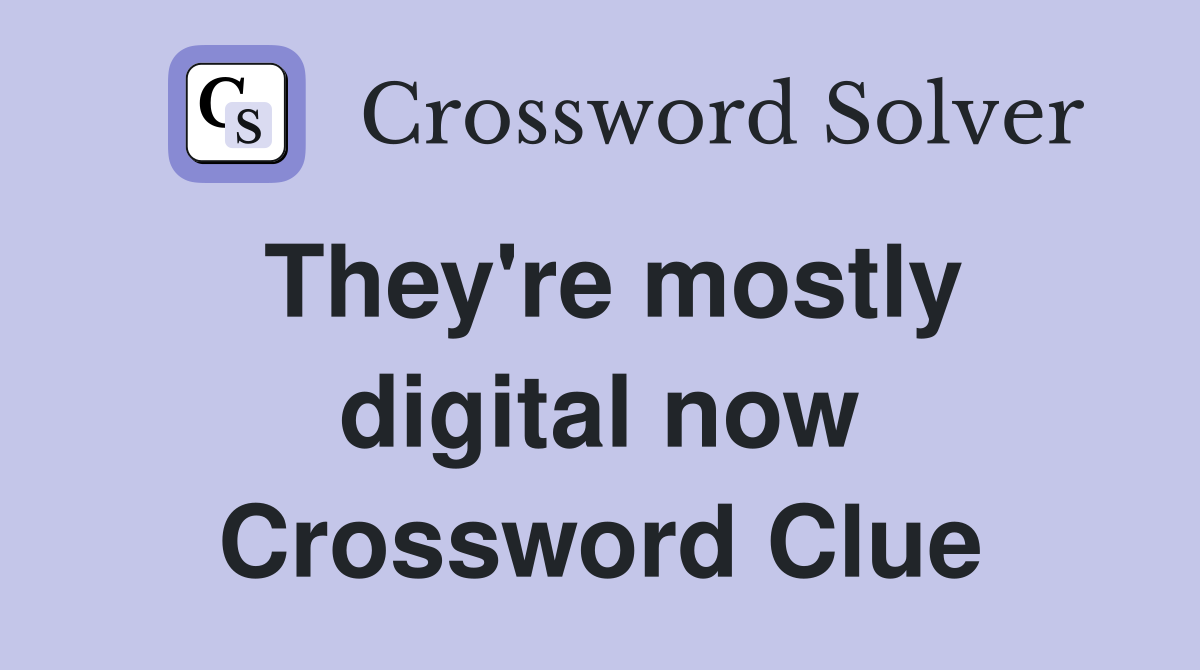 They're mostly digital now Crossword Clue