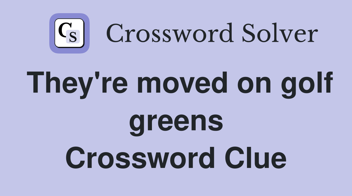 They're moved on golf greens Crossword Clue