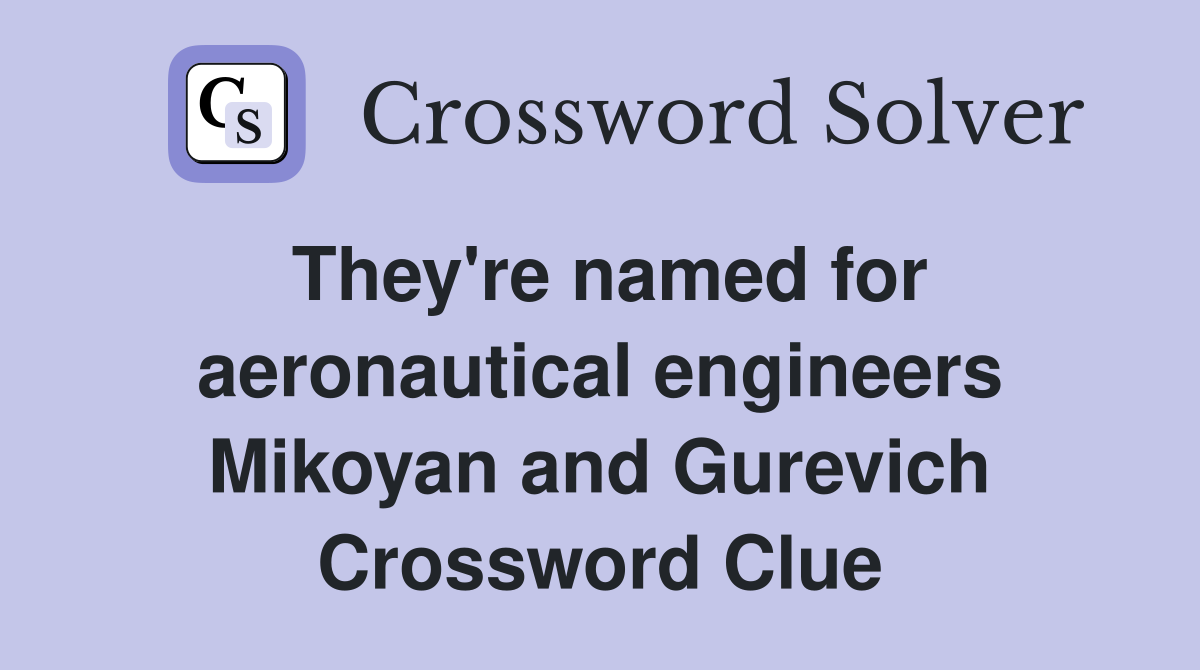 They're named for aeronautical engineers Mikoyan and Gurevich Crossword Clue
