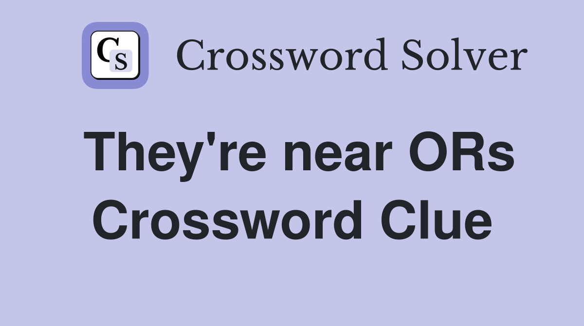 They're near ORs Crossword Clue