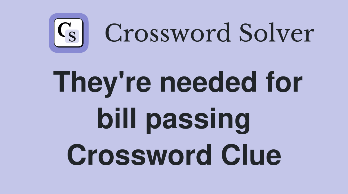 They're needed for bill passing Crossword Clue