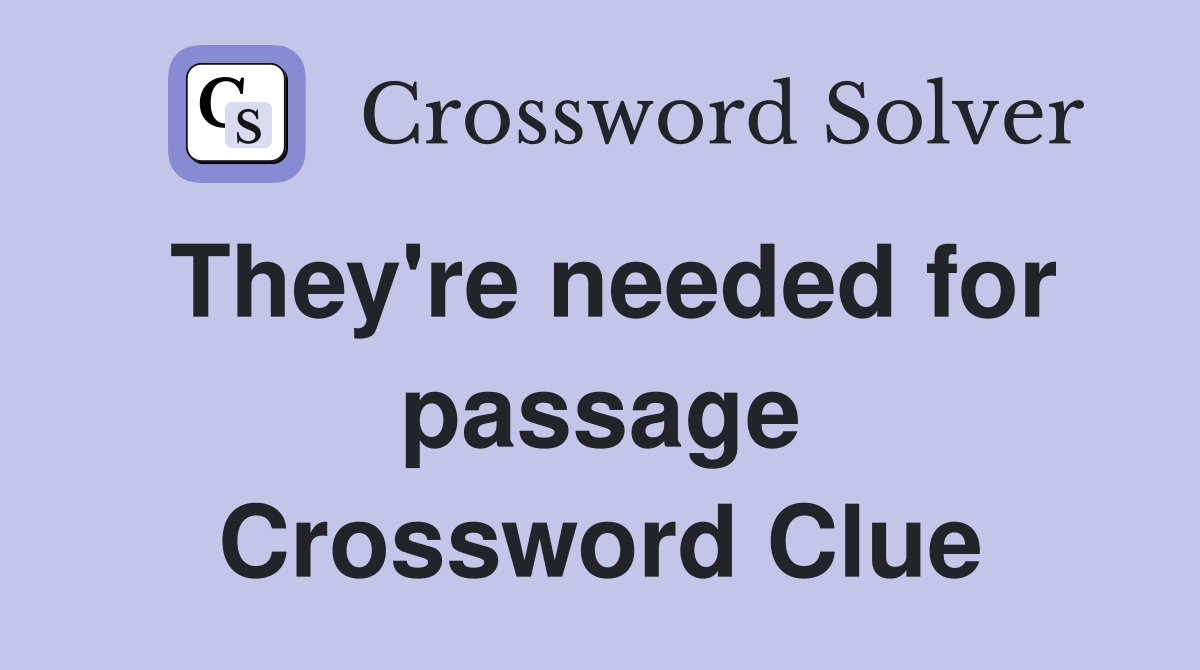 They're needed for passage Crossword Clue