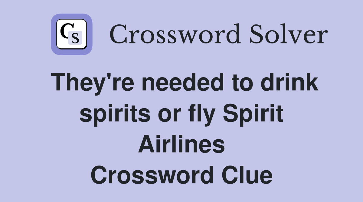 They're needed to drink spirits or fly Spirit Airlines Crossword Clue