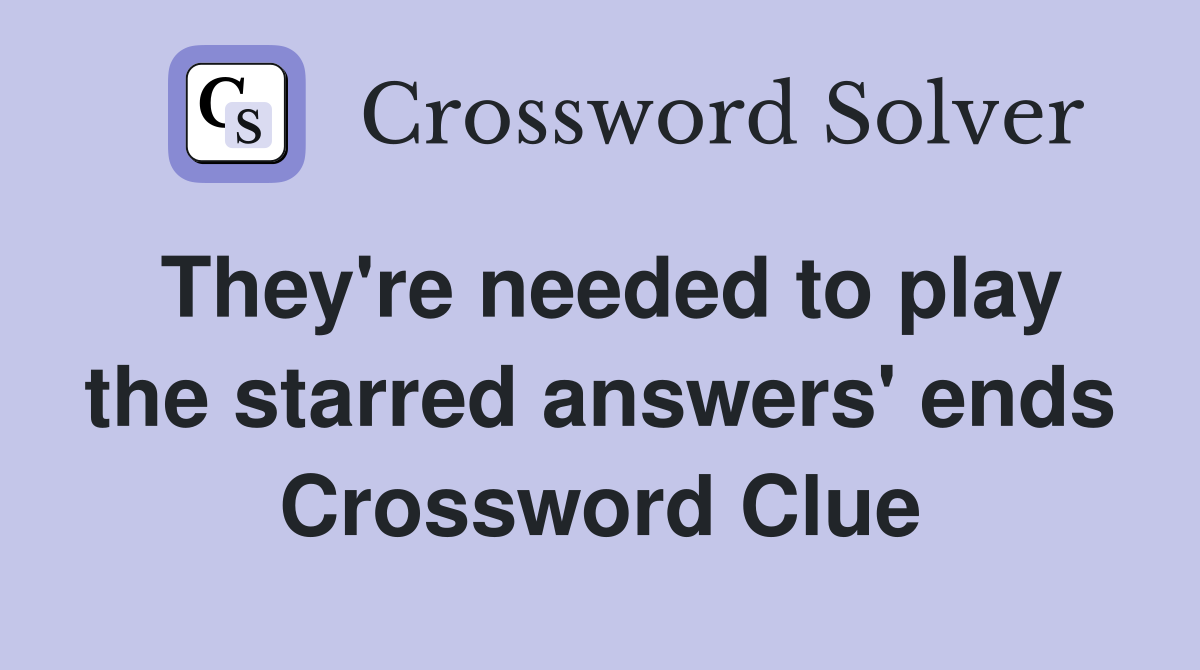 They're needed to play the starred answers' ends Crossword Clue
