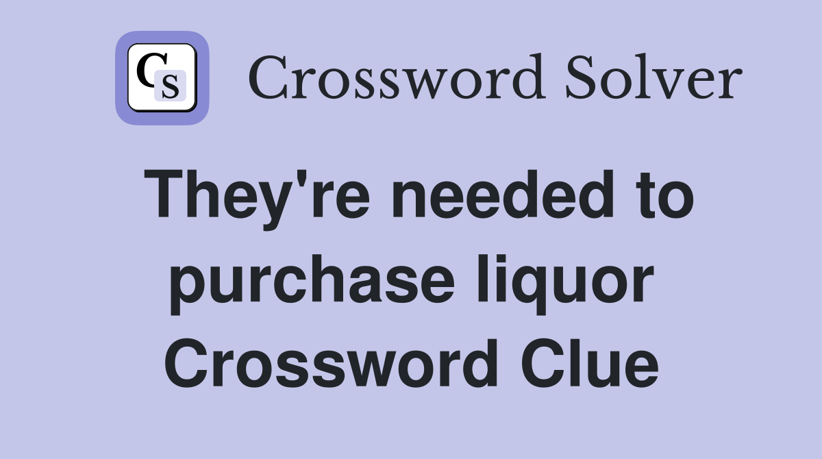 They're needed to purchase liquor Crossword Clue