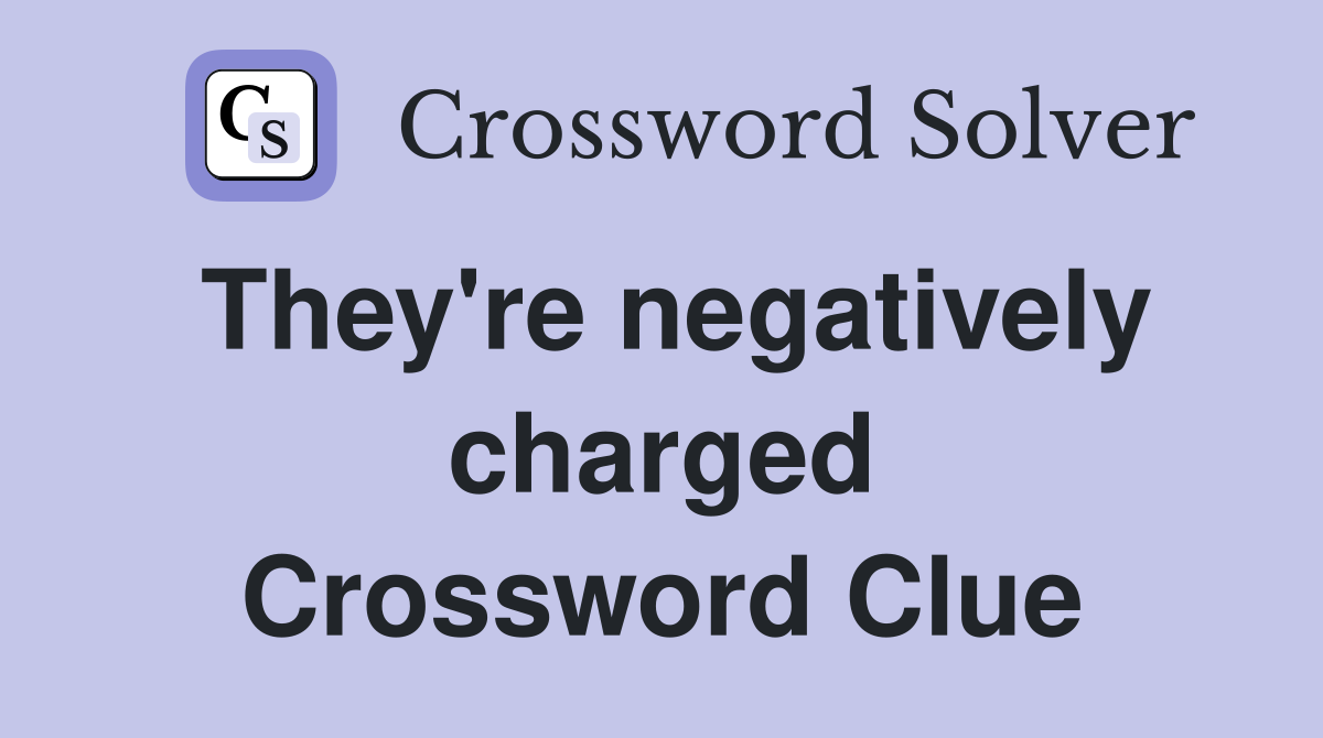 They're negatively charged Crossword Clue