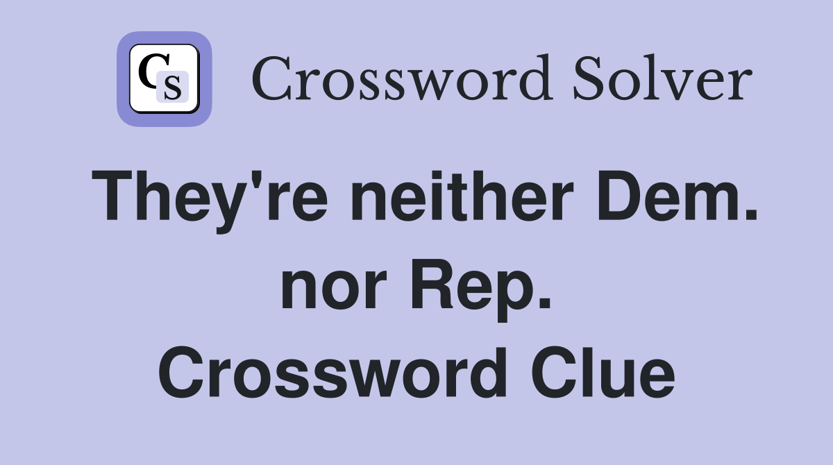 They're neither Dem. nor Rep. Crossword Clue