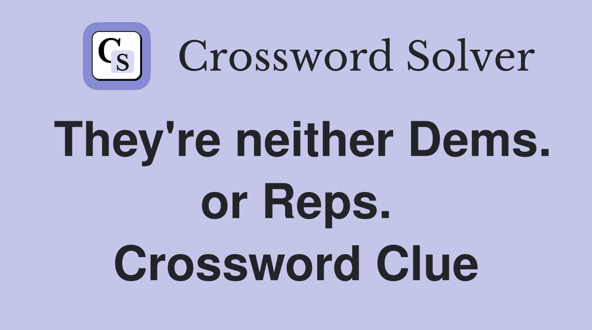 They're neither Dems. or Reps. Crossword Clue