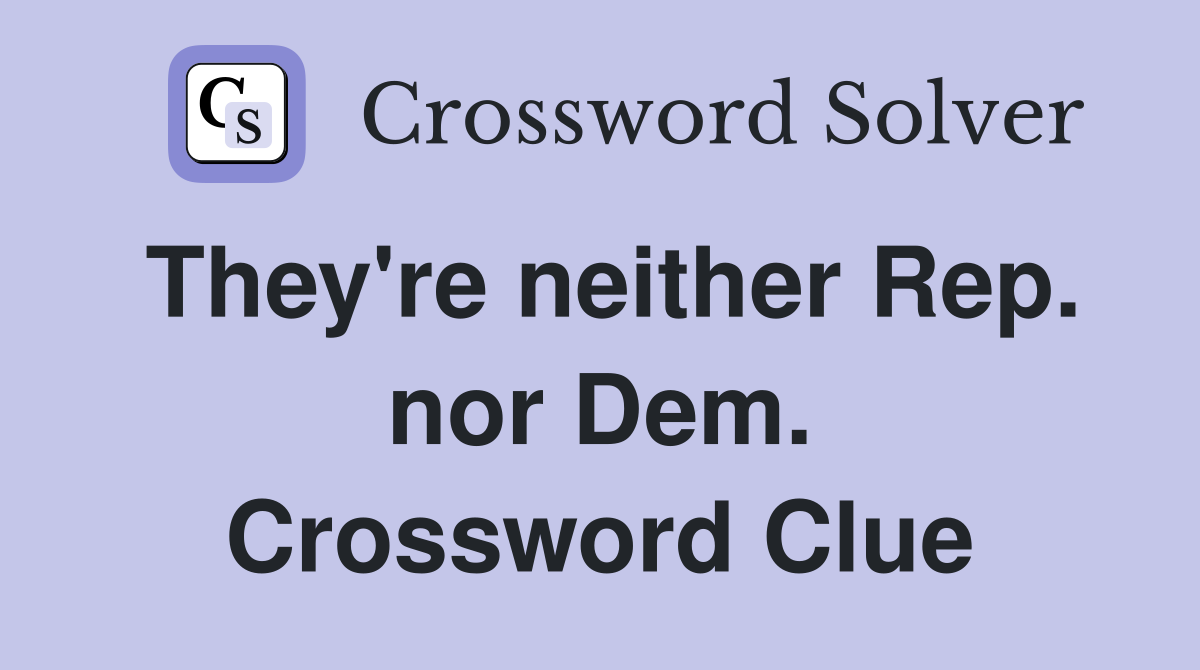 They're neither Rep. nor Dem. Crossword Clue