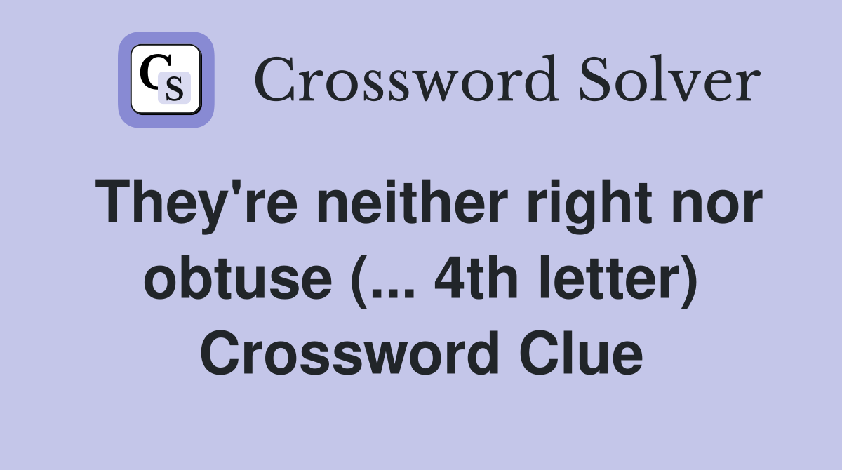 They're neither right nor obtuse (... 4th letter) Crossword Clue