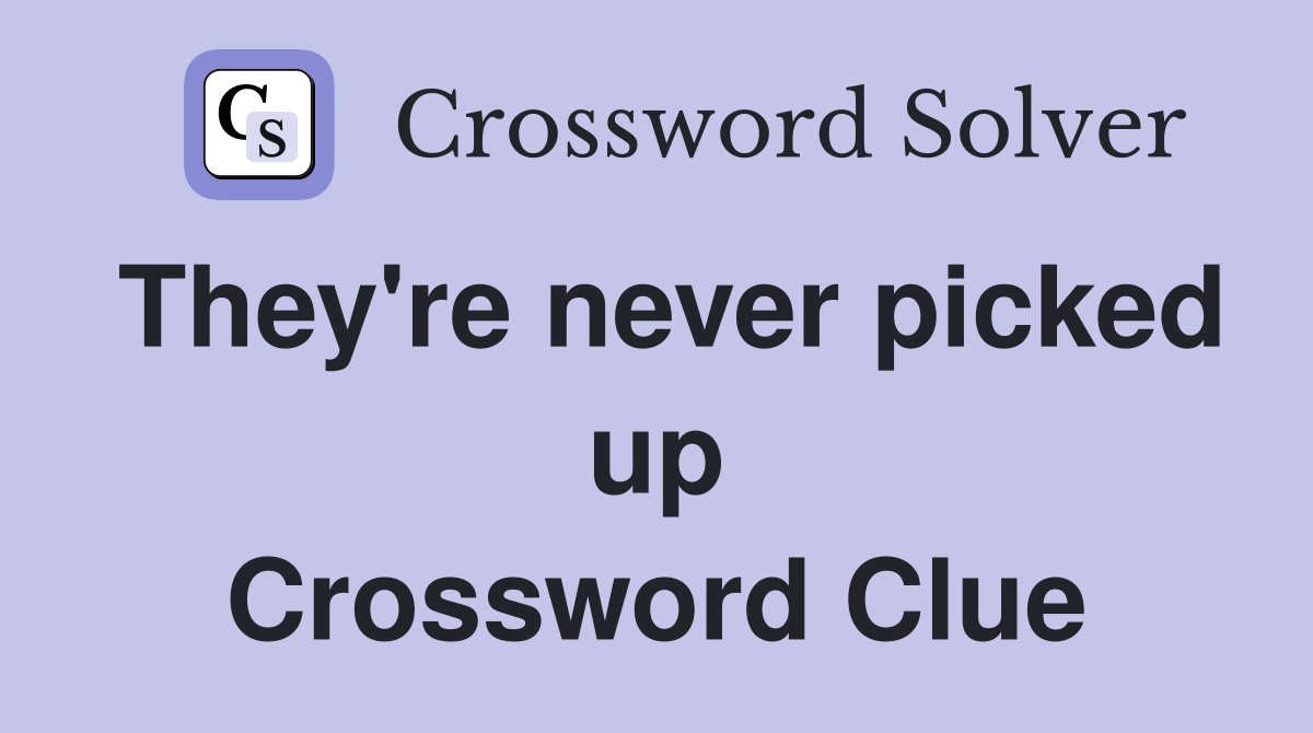 They're never picked up Crossword Clue