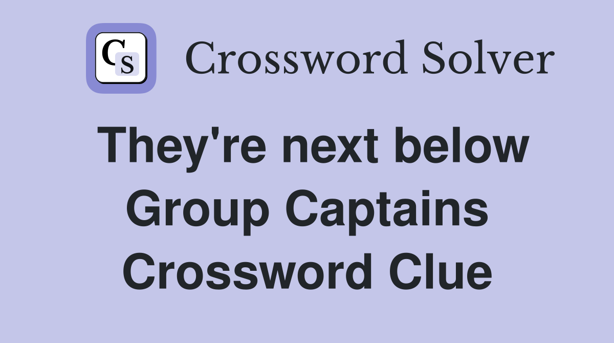 They're next below Group Captains Crossword Clue