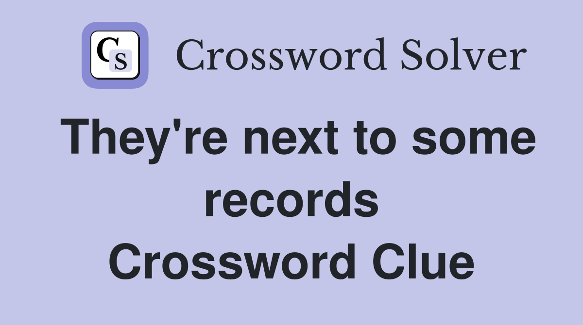 They're next to some records Crossword Clue