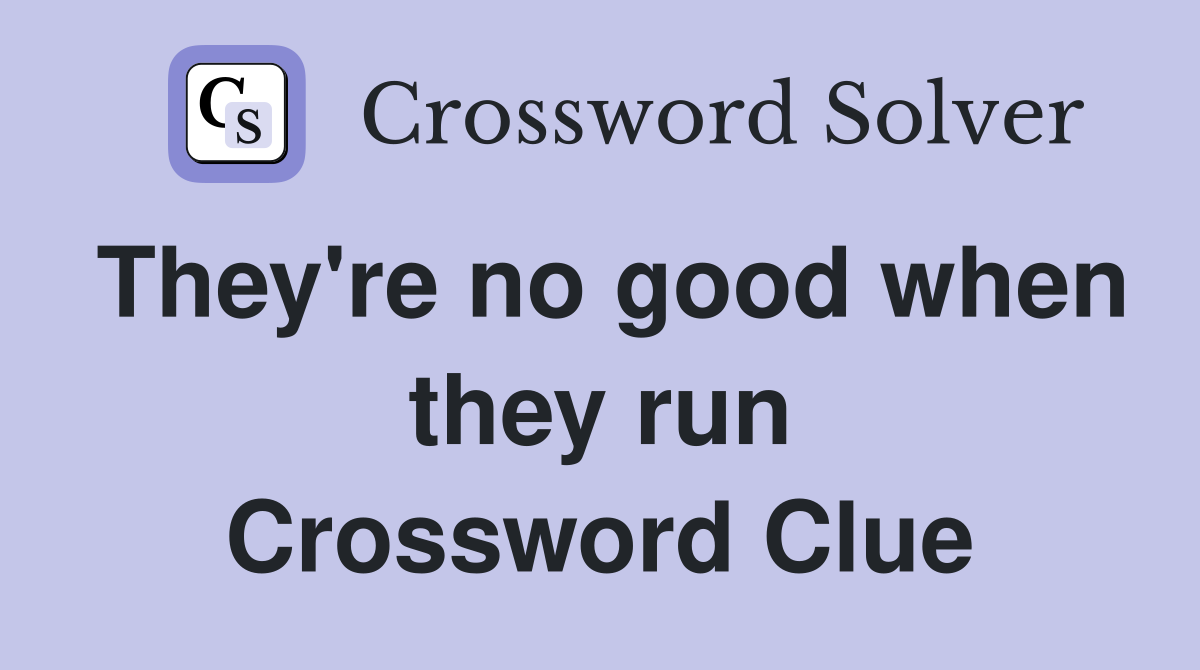 They're no good when they run Crossword Clue
