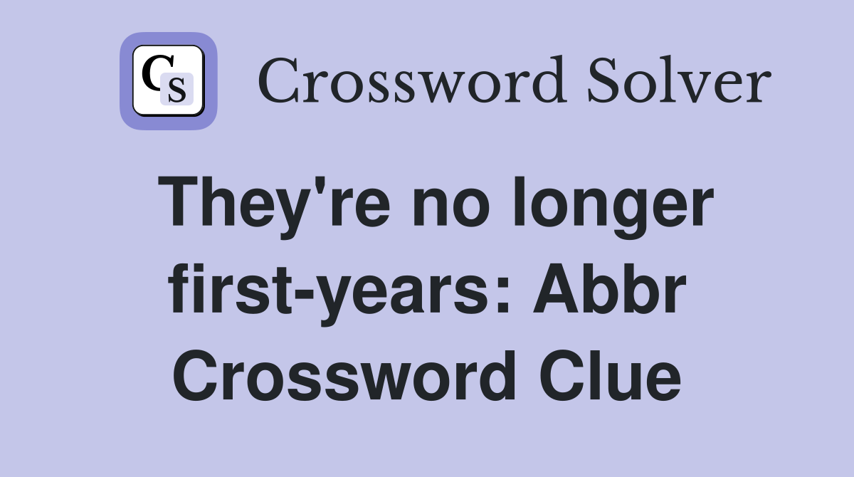 They're no longer first-years: Abbr Crossword Clue