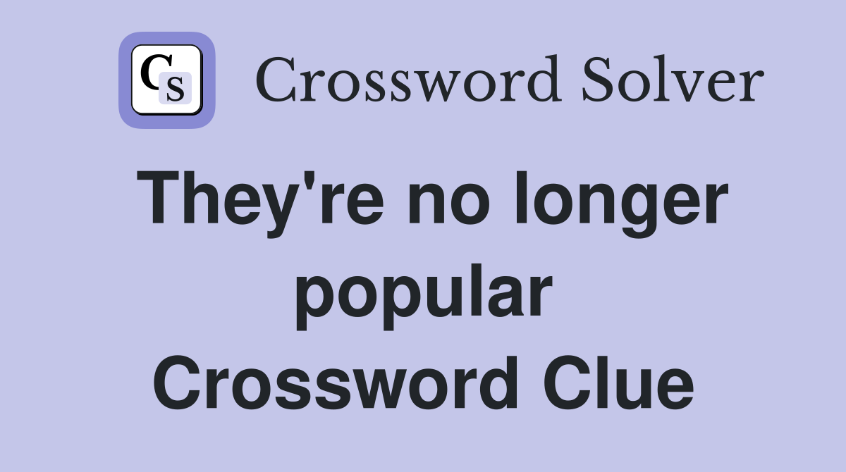 They're no longer popular Crossword Clue