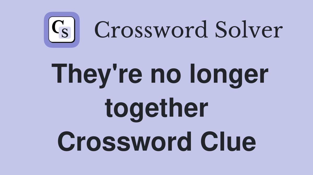 They're no longer together Crossword Clue