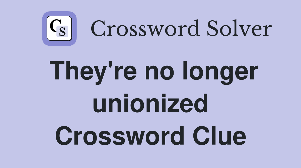 They're no longer unionized Crossword Clue