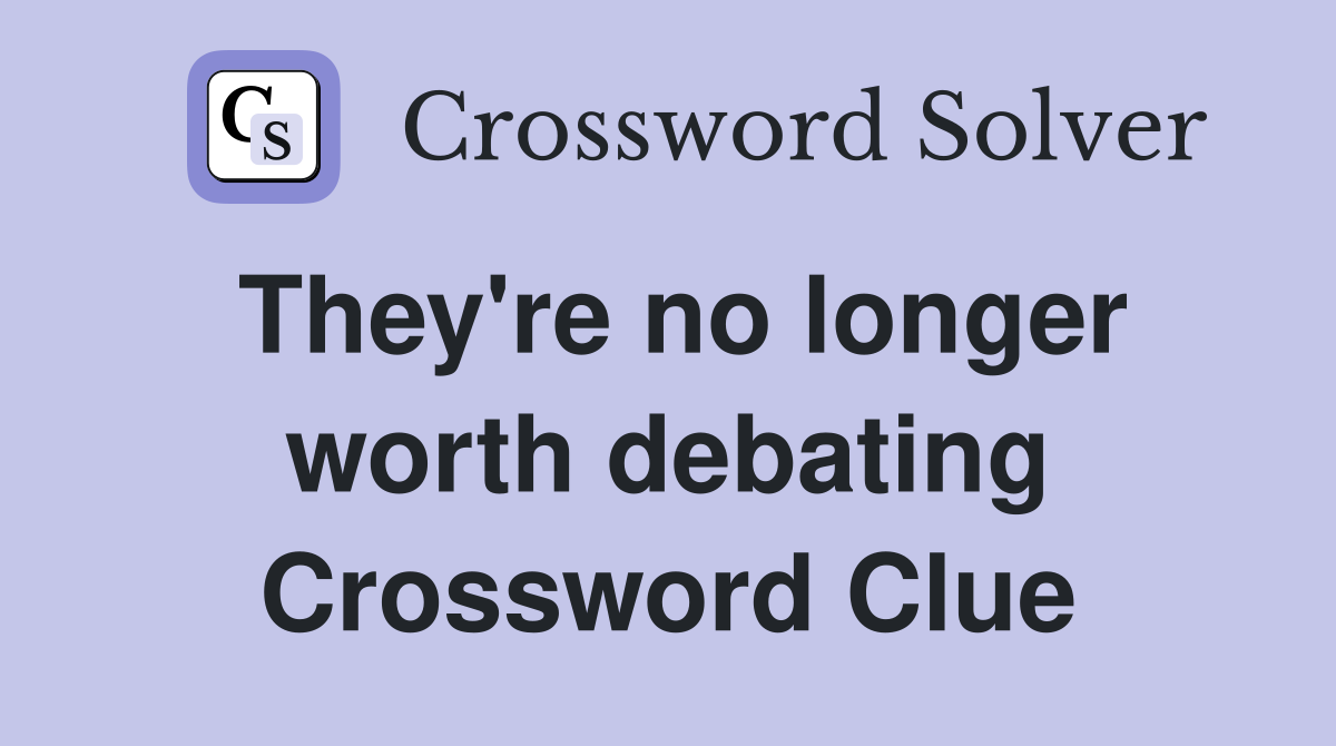 They're no longer worth debating Crossword Clue