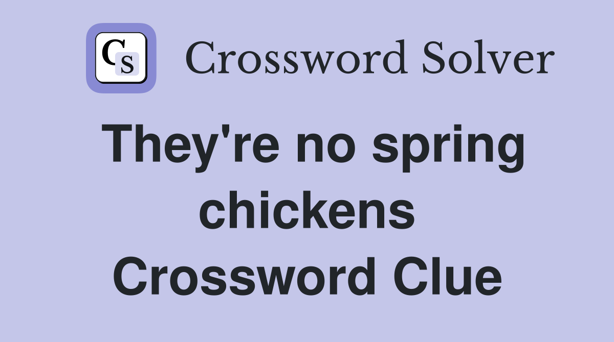 They're no spring chickens Crossword Clue