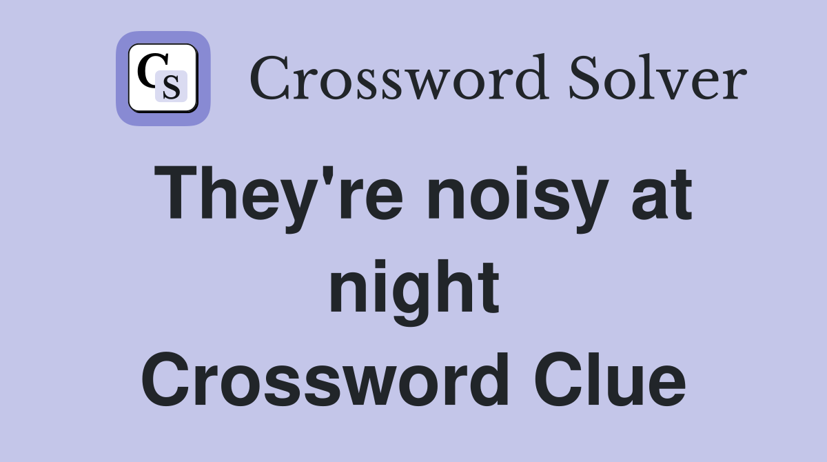 They're noisy at night Crossword Clue