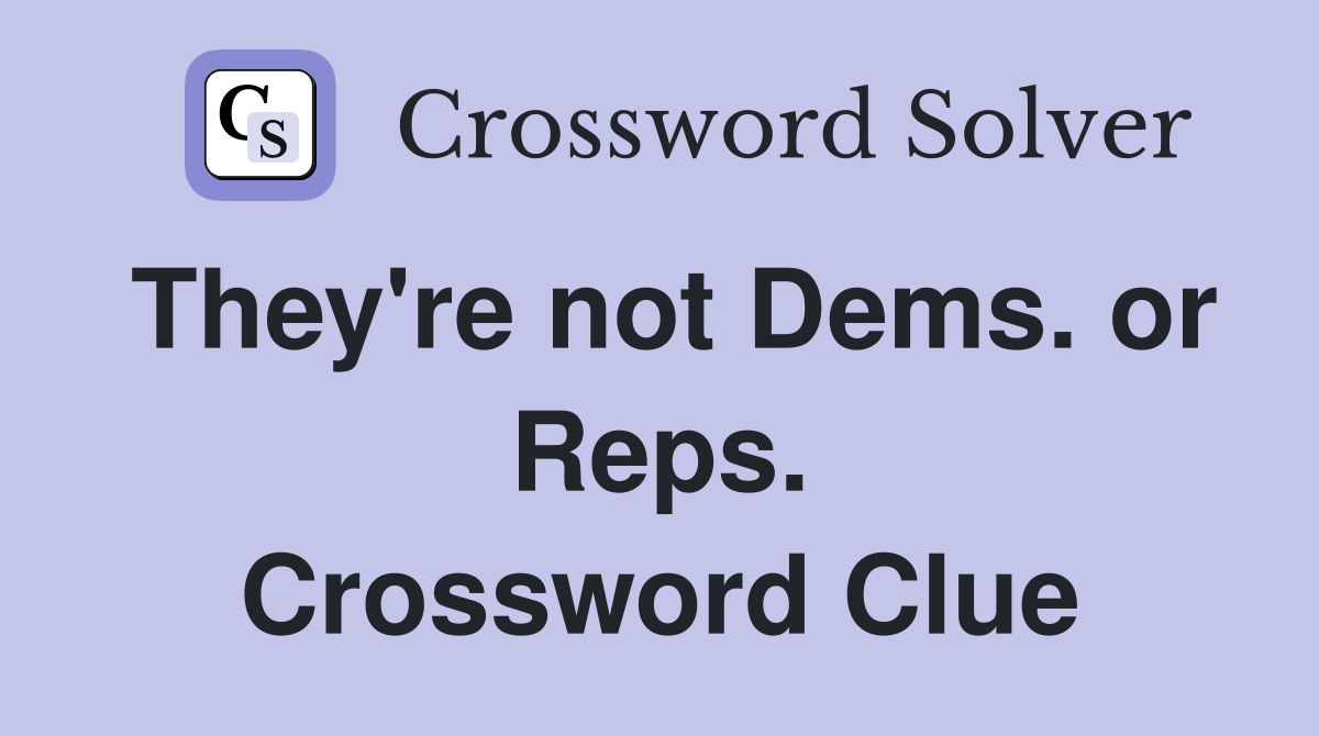 They're not Dems. or Reps. Crossword Clue