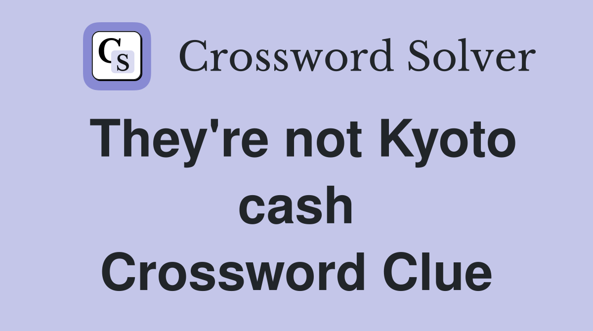 They're not Kyoto cash Crossword Clue