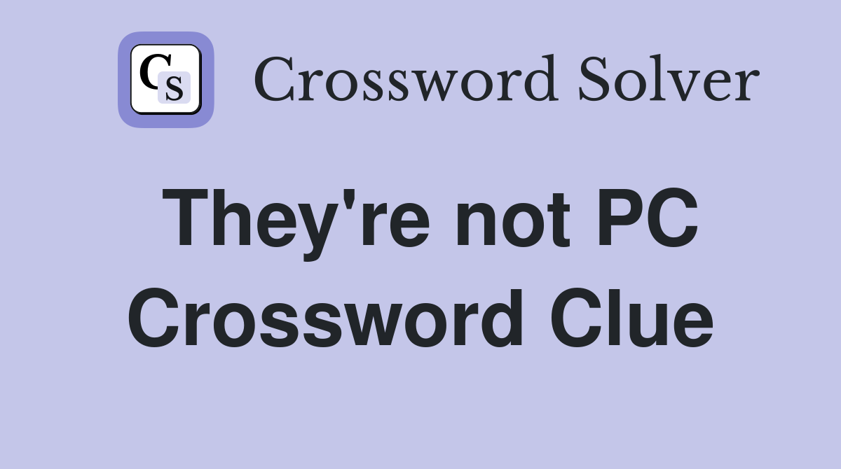 They're not PC Crossword Clue