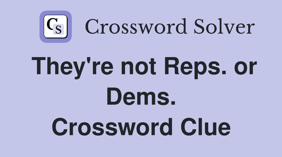 They're not Reps. or Dems. Crossword Clue