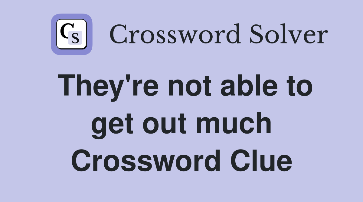They're not able to get out much Crossword Clue
