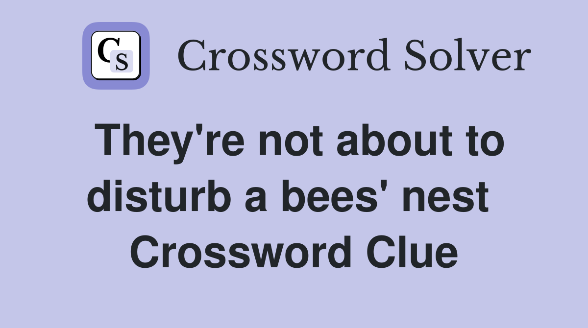 They're not about to disturb a bees' nest  Crossword Clue