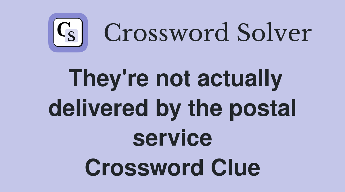 They're not actually delivered by the postal service Crossword Clue