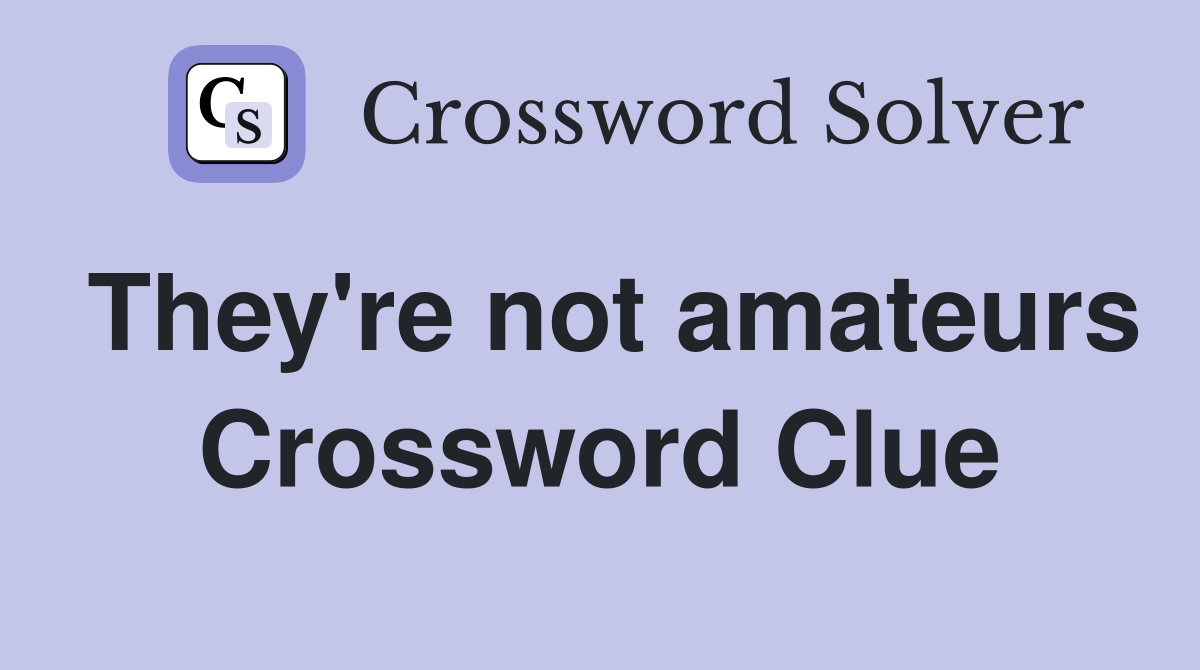 They're not amateurs Crossword Clue