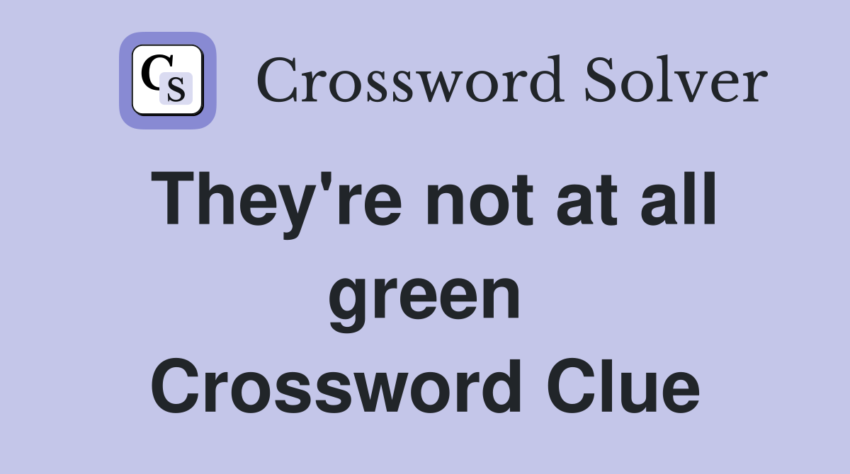 They're not at all green Crossword Clue