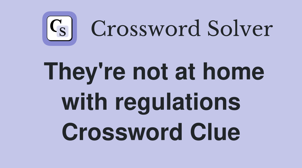 They're not at home with regulations Crossword Clue