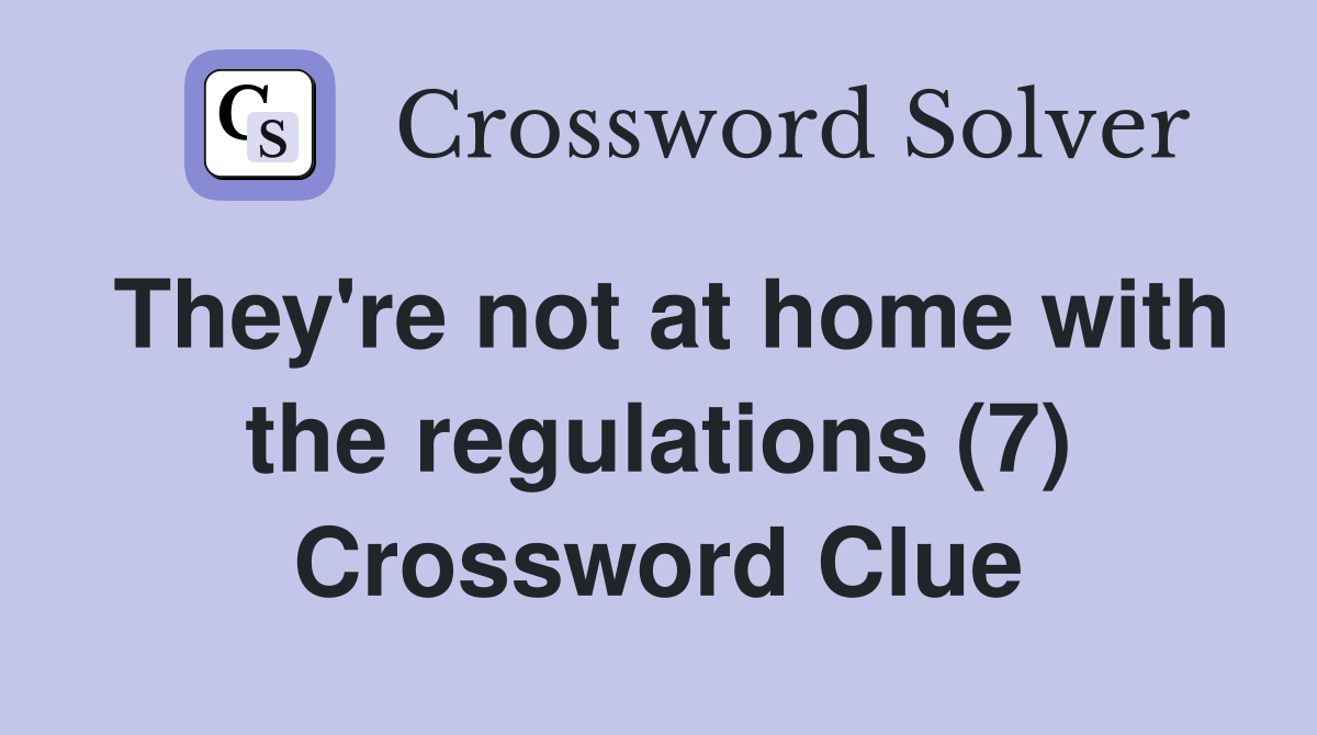 They're not at home with the regulations (7) Crossword Clue