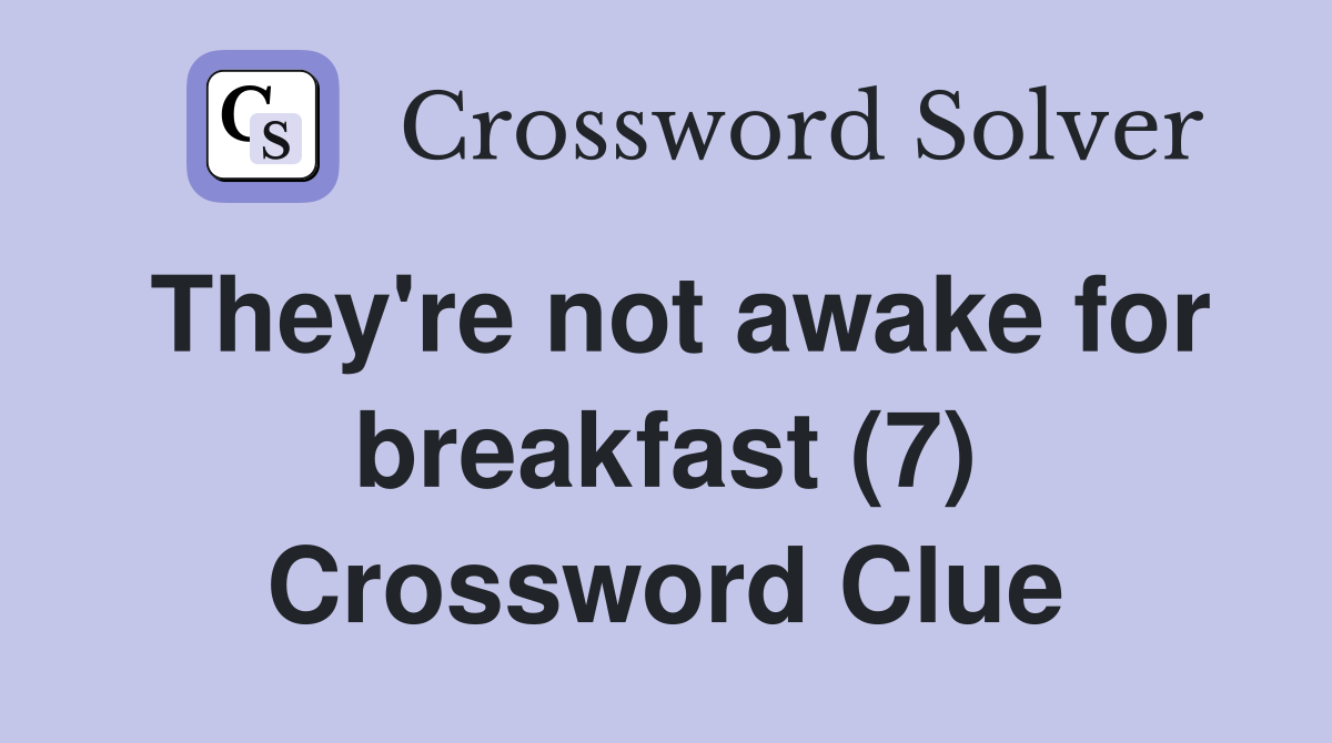 They're not awake for breakfast (7) Crossword Clue