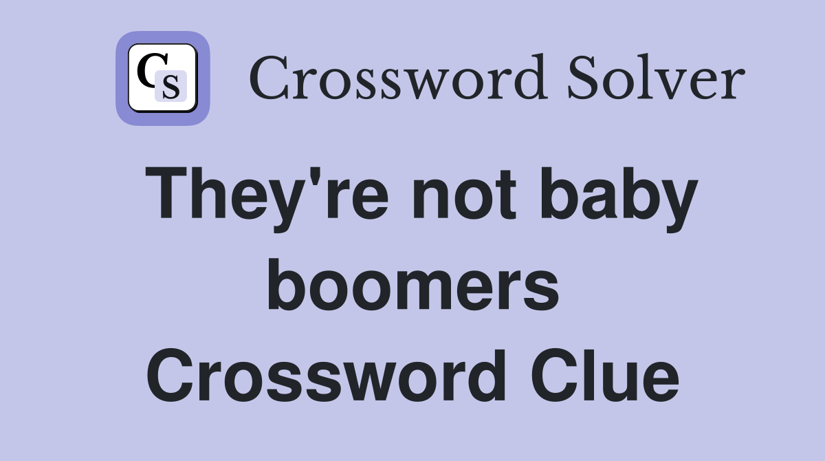 They're not baby boomers Crossword Clue