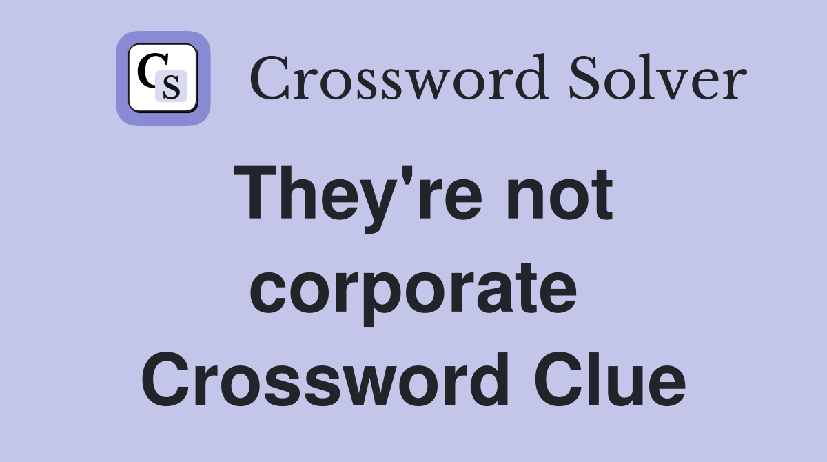 They're not corporate Crossword Clue